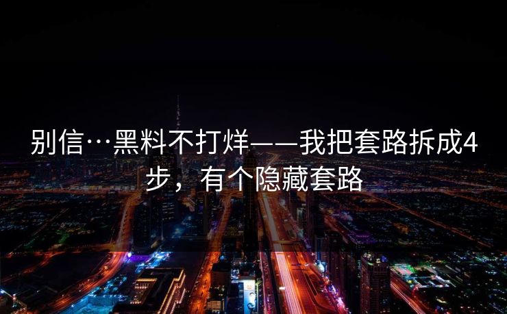 别信…黑料不打烊——我把套路拆成4步，有个隐藏套路